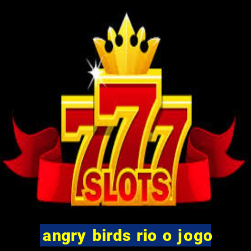 angry birds rio o jogo